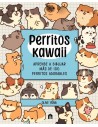 Perritos Kawaii: Aprende a dibujar 100 perritos adorables