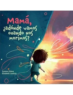 Mamá ¿Adónde vamos cuando nos morimos?